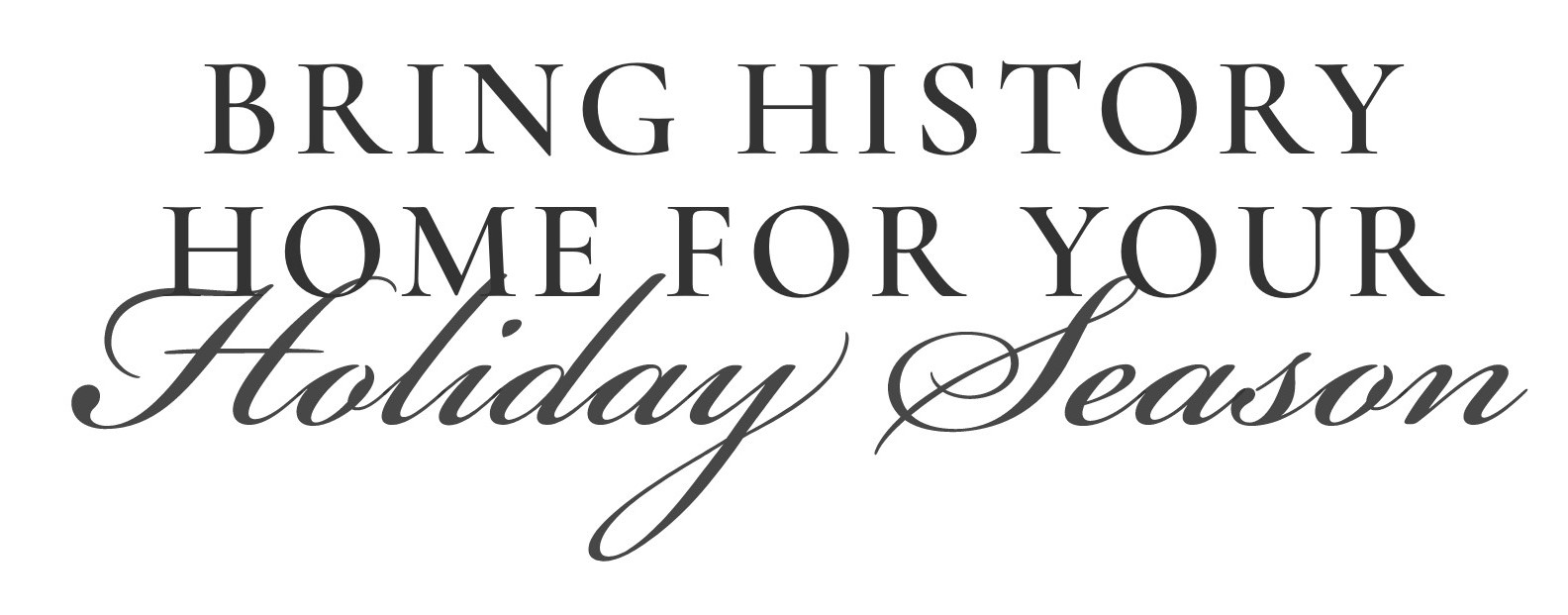 Bring History Home for Your Holiday Season